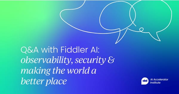 Q&A with Fiddler AI: Observability, security  & making the world a better place